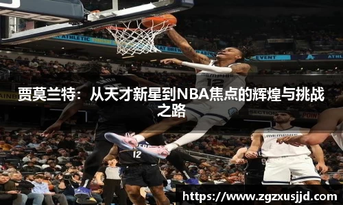 贾莫兰特:从天才新星到NBA焦点的辉煌与挑战之路